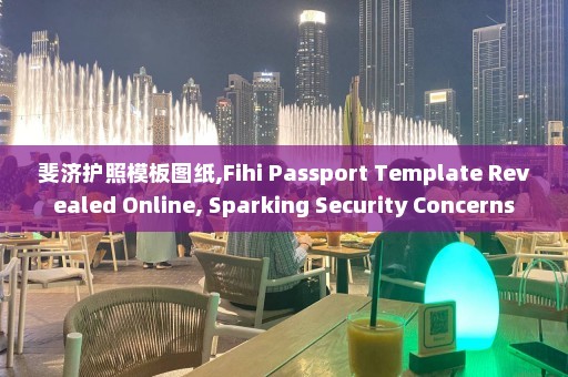 斐济护照模板图纸,Fihi Passport Template Revealed Online, Sparking Security Concerns  第1张