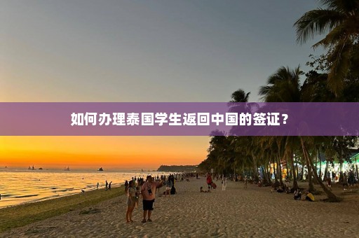 如何办理泰国学生返回中国的签证？  第1张